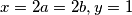 x=2a=2b, y=1