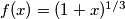 f(x) = (1+x)^{1/3}