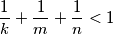 \displaystyle \frac{1}{k} + \frac{1}{m} + \frac{1}{n} < 1