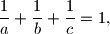 
\dfrac{1}{a}+\dfrac{1}{b}+\dfrac{1}{c}=1,
