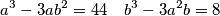 a^3-3ab^2=44 \quad b^3-3a^2b=8