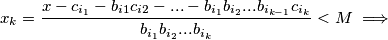 x_k = \frac{x-c_{i_1}-b_{i1}c_{i2}-...-b_{i_1}b_{i_2}...b_{i_{k-1}}c_{i_k}}{b_{i_1}b_{i_2}...b_{i_k}} < M \implies