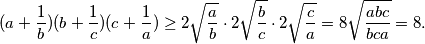 (a+\frac{1}{b})(b+\frac{1}{c})(c+\frac{1}{a}) \geq 2 \sqrt{\frac{a}{b}} \cdot 2 \sqrt{\frac{b}{c}} \cdot 2 \sqrt{\frac{c}{a}} = 8 \sqrt{\frac{abc}{bca}} = 8.