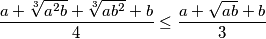 \frac{a + \sqrt[3]{a^2b} + \sqrt[3]{ab^2} + b}{4} \leq \frac{a + \sqrt{ab} + b}{3}