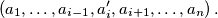 \left(a_1, \ldots, a_{i-1}, a_i^{\prime}, a_{i+1}, \ldots, a_n\right) .