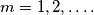 m=1,2,\ldots{}.