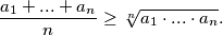 \frac{a_1+...+a_n}{n} \geq \sqrt[n]{a_1 \cdot ... \cdot a_n}.