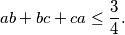 ab + bc + ca \leq \frac{3}{4} \text{.}