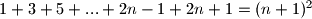 1 + 3 + 5 +...+ 2n-1 + 2n+1=(n+1)^2