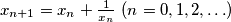 x_{n+1} = x_n + \frac{1}{x_n} \ (n = 0, 1, 2, \ldots )