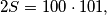 2S = 100 \cdot 101,