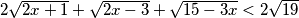 2\sqrt{2x+1}+\sqrt{2x-3}+\sqrt{15-3x}<2\sqrt{19}