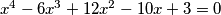 x^4 - 6x^3 + 12x^2 - 10x + 3 = 0