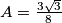 A=\frac{3\sqrt 3}{8}