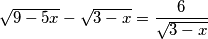 \sqrt{9-5x}-\sqrt{3-x}=\dfrac{6}{\sqrt{3-x}}
