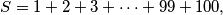 S = 1 + 2 + 3 + \cdots + 99 + 100,