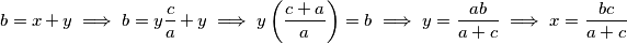 b=x+y \implies b=y\frac{c}{a} + y \implies y\left( \frac{c+a}{a} \right) = b \implies y=\frac{ab}{a+c} \implies x=\frac{bc}{a+c}