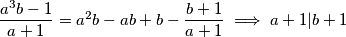  \dfrac{a^3b-1}{a+1} = a^2b - ab + b - \dfrac{b+1}{a+1} \implies a+1 | b+1