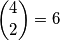 \displaystyle {4 \choose 2} = 6