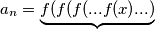 a_{n}=\underbrace{f(f(f(...f(x)...)}