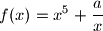
\displaystyle{f(x)=x^5+\frac{a}{x}}
