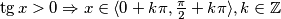 \tg x > 0 \Rightarrow x \in \langle0 + k\pi,\frac{\pi}{2} + k\pi\rangle, k\in \mathbb{Z}