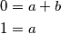\begin{align*}
        0 &= a+b \\
        1 &= a
    \end{align*}