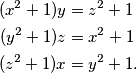 \begin{align*}
 (x^2+1)y &= z^2+1 \\
 (y^2+1)z &= x^2+1 \\
 (z^2+1)x &= y^2+1.
\end{align*}