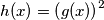 h(x)=\left(g(x)\right)^{2}