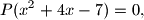 
P(x^2+4x-7)=0,
