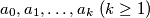 a_0, a_1, \ldots , a_k \ (k \geq 1)