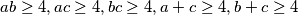 ab \geq 4, ac \geq 4, bc \geq 4, a+c \geq 4, b+c \geq 4