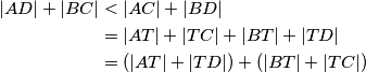 \begin{align*}
|AD| + |BC| &< |AC| + |BD| \\
&= |AT| + |TC| + |BT| + |TD| \\
&= (|AT| + |TD|) + (|BT| + |TC|)
\end{align*}