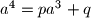 a^4=pa^3+q