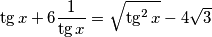 \tg x + 6\frac{1}{\tg x}= \sqrt{\tg^{2}x} - 4 \sqrt{3}