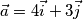 \vec{a}=4 \vec{i} + 3 \vec{j}