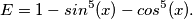 E = 1 - sin^5(x) - cos^5(x).