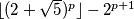 \lfloor (2+\sqrt{5})^p \rfloor - 2^{p+1}