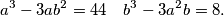 a^{3}-3ab^{2}=44 \quad b^{3}-3a^{2}b=8 .