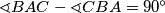 \sphericalangle BAC - \sphericalangle CBA = 90^\circ