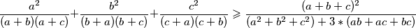 \frac{a^2}{(a+b)(a+c)} + \frac{b^2}{(b+a)(b+c)} + \frac{c^2}{(c+a)(c+b)} \geqslant \frac{(a+b+c)^2}{(a^2+b^2+c^2) + 3*(ab+ac+bc)}