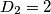 D_2 = 2