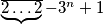 \underbrace{\overline{2 \ldots 2}}-3^n+1
