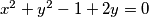 {x}^{2}+{y}^{2}-1+2y = 0