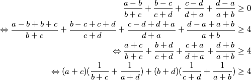 \begin{align*}
\frac{a-b}{b+c}+\frac{b-c}{c+d}+\frac{c-d}{d+a}+\frac{d-a}{a+b} \ge 0\\
\Leftrightarrow \frac{a-b+b+c}{b+c}+\frac{b-c+c+d}{c+d}+\frac{c-d+d+a}{d+a}+\frac{d-a+a+b}{a+b} \ge 4\\
\Leftrightarrow \frac{a+c}{b+c}+\frac{b+d}{c+d}+\frac{c+a}{d+a}+\frac{d+b}{a+b} \ge 4\\
\Leftrightarrow (a+c)(\frac{1}{b+c}+\frac{1}{a+d})+(b+d)(\frac{1}{c+d}+\frac{1}{a+b}) \ge 4\\
\end{align*}