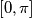 [0, \pi]