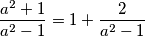 \frac{a^2 + 1}{a^2 - 1} = 1 + \frac{2}{a^2 - 1}