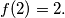 f(2)=2.