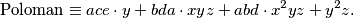\operatorname{Poloman} \equiv ace\cdot y + bda\cdot xyz + abd\cdot x^2yz + y^2z \text.