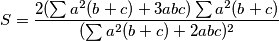 S = \frac{2(\sum a^2(b+c) + 3abc)\sum a^2(b+c)}{(\sum a^2(b+c) + 2abc)^2}